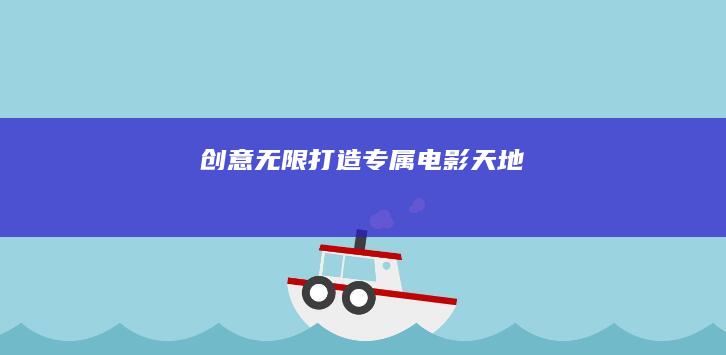 创意无限：打造专属电影天地